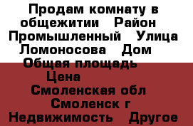 Продам комнату в общежитии › Район ­ Промышленный › Улица ­ Ломоносова › Дом ­ 9 › Общая площадь ­ 9 › Цена ­ 480 000 - Смоленская обл., Смоленск г. Недвижимость » Другое   